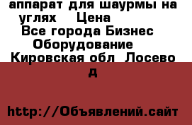 аппарат для шаурмы на углях. › Цена ­ 18 000 - Все города Бизнес » Оборудование   . Кировская обл.,Лосево д.